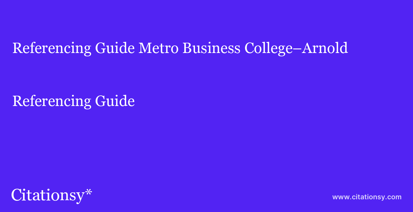 Referencing Guide: Metro Business College–Arnold